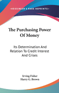 The Purchasing Power Of Money: Its Determination And Relation To Credit Interest And Crises