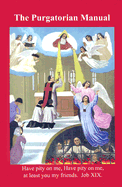 The Purgatorian Manual: Containing Spiritual Reading and Prayers for Every Day of the Month Also the Ordinary Prayers of a Pious Catholic - MOS Inc