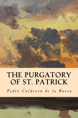 The Purgatory of St. Patrick - MacCarthy, Denis Florence, and De La Barca, Pedro Calderon