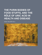 The Purin Bodies of Food Stuffs, and the Role of Uric Acid in Health and Disease