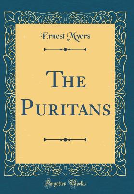 The Puritans (Classic Reprint) - Myers, Ernest