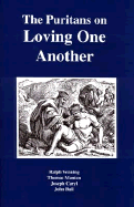 The Puritans on Loving One Another - Venning, Ralph, and Ball, John, and Caryl, Joseph