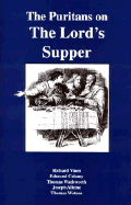 The Puritans on the Lord's Supper - Vines, Richard, and Watson, Thomas, and Alleine, Joseph