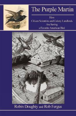 The Purple Martin: How Citizen Scientists and Colony Landlords Are Saving a Favorite American Bird - Doughty, Robin W, Professor, and Fergus, Rob