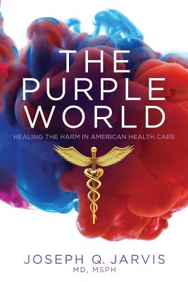 The Purple World: Healing the Harm in American Health Care - Jarvis, Joseph Q