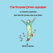 The Purpose-Driven Alphabet: A Children's Catechism: God Tells His Children How to Be Joyful