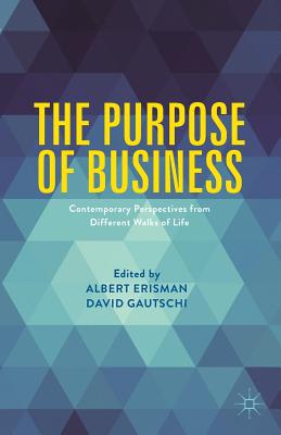 The Purpose of Business: Contemporary Perspectives from Different Walks of Life - Erisman, Albert (Editor), and Gautschi, David (Editor)