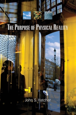 The Purpose of Physical Reality - Hatcher, John S