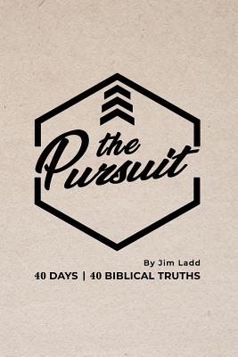 The Pursuit: 40 Days, 40 Biblical Truths - Ladd, Jonathan (Editor), and Ladd, Jim