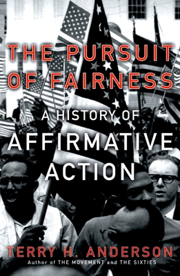 The Pursuit of Fairness: A History of Affirmative Action - Anderson, Terry H