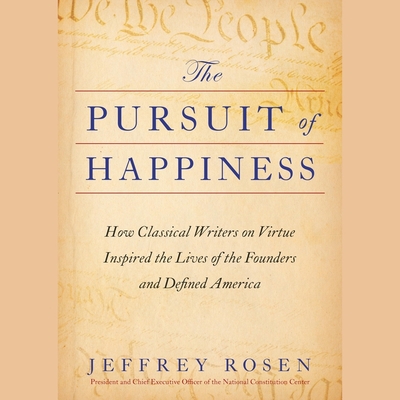 The Pursuit of Happiness: How Classical Writers on Virtue Inspired the Lives of the Founders and Defined America - Rosen, Jeffrey (Contributions by), and Hopkins, Sean Patrick (Read by)