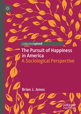 The Pursuit of Happiness in America: A Sociological Perspective - Jones, Brian J.