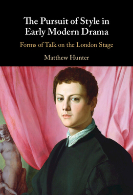 The Pursuit of Style in Early Modern Drama - Hunter, Matthew