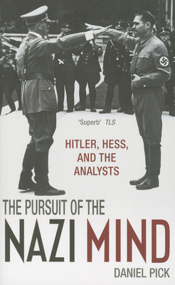 The Pursuit of the Nazi Mind: Hitler, Hess, and the Analysts - Pick, Daniel
