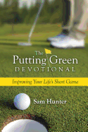 The Putting Green Devotional (Volume 1): Improving Your Life's Short Game