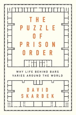 The Puzzle of Prison Order: Why Life Behind Bars Varies Around the World - Skarbek, David