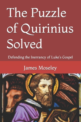 The Puzzle of Quirinius Solved: Defending the Inerrancy of Luke's Gospel - Moseley, James Allen