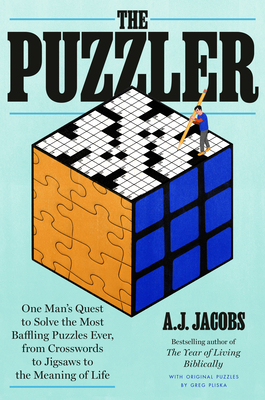 The Puzzler: One Man's Quest to Solve the Most Baffling Puzzles Ever, from Crosswords to Jigsaws to the Meaning of Life - Jacobs, A J, and Pliska, Greg (Contributions by)