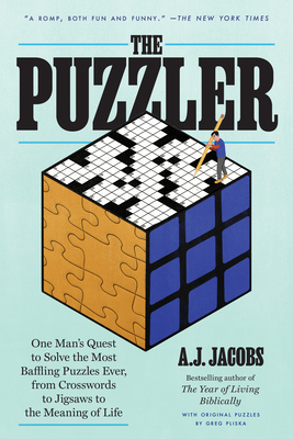 The Puzzler: One Man's Quest to Solve the Most Baffling Puzzles Ever, from Crosswords to Jigsaws to the Meaning of Life - Jacobs, A J, and Pliska, Greg (Contributions by)