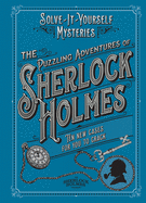 The Puzzling Adventures of Sherlock Holmes: Ten New Cases For You To Crack