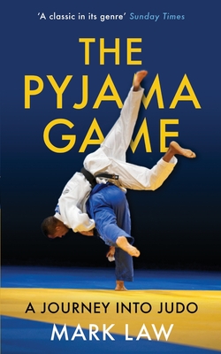 The Pyjama Game: A Journey into Judo - Law, Mark