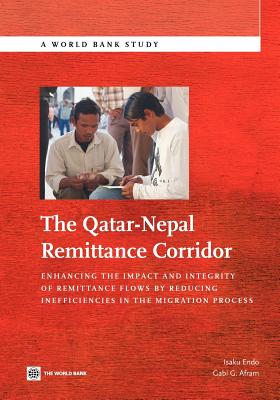 The Qatar-Nepal Remittance Corridor: Enhancing the Impact and Integrity of Remittance Flows by Reducing Inefficiencies in the Migration Process - Endo, Isaku, and Afram, Gabi G