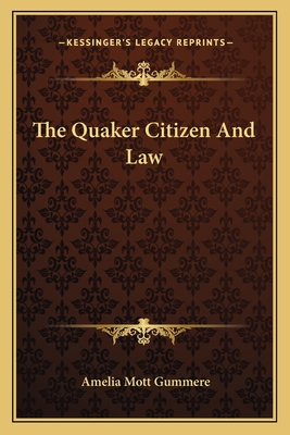 The Quaker Citizen And Law - Gummere, Amelia Mott