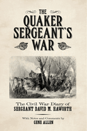 The Quaker Sergeant's War: The Civil War Diary of Sergeant David M. Haworth