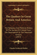 The Quakers in Great Britain and America: The Religious and Political History of the Society of Friends from the Seventeenth to the Twentieth Century