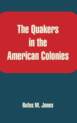 The Quakers in the American Colonies - Sharpless, Isaac, and Gummere, Amelia M, and Jones, Rufus M