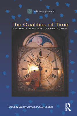 The Qualities of Time: Anthropological Approaches - James, Wendy, Dr., PhD (Editor), and Mills, David, PhD, Ceng (Editor)