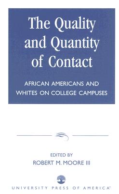 The Quality and Quantity of Contact: African Americans and Whites on College Campuses - Moore, Robert M, III (Editor), and Griffin, Larry (Contributions by), and Lewis, Sharon A (Contributions by)