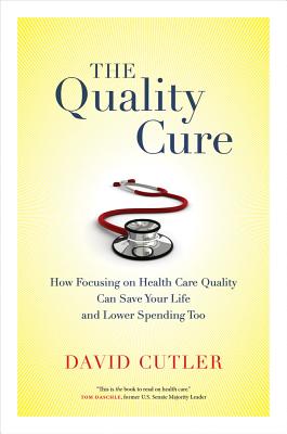 The Quality Cure: How Focusing on Health Care Quality Can Save Your Life and Lower Spending Too Volume 9 - Cutler, David