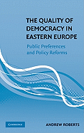 The Quality of Democracy in Eastern Europe: Public Preferences and Policy Reforms