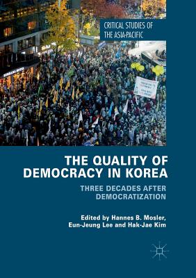 The Quality of Democracy in Korea: Three Decades After Democratization - Mosler, Hannes B (Editor), and Lee, Eun-Jeung (Editor), and Kim, Hak-Jae (Editor)