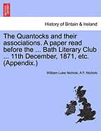 The Quantocks and Their Associations. a Paper Read Before the ... Bath Literary Club ... 11th December, 1871, Etc. (Appendix.) - Nichols, William Luke, and Nichols, A F