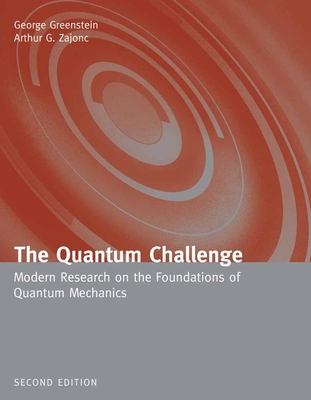 The Quantum Challenge: Modern Research on the Foundations of Quantum Mechanics: Modern Research on the Foundations of Quantum Mechanics - Greenstein, George, and Zajonc, Arthur