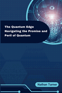 The Quantum Edge: Navigating the Promise and Peril of Quantum