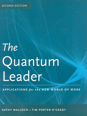 The Quantum Leader: Applications for the New World of Work: Applications for the New World of Work - Malloch, Kathy, PhD, MBA, RN, Faan, and Porter-O'Grady, Tim