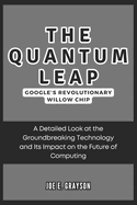 The Quantum Leap: Google's Revolutionary Willow Chip: A Detailed Look at the Groundbreaking Technology and Its Impact on the Future of Computing