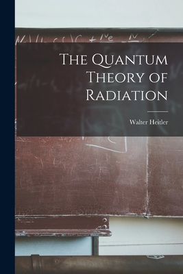 The Quantum Theory of Radiation - Heitler, Walter 1904-