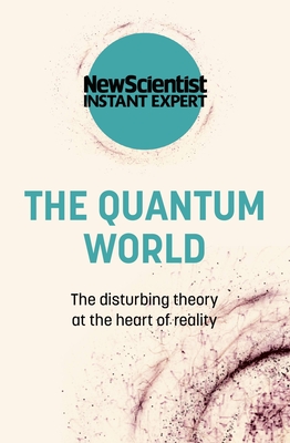 The Quantum World: The disturbing theory at the heart of reality - New Scientist