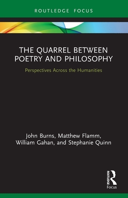 The Quarrel Between Poetry and Philosophy: Perspectives Across the Humanities - Burns, John, and Flamm, Matthew C, and Gahan, William J