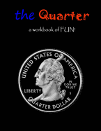 The Quarter: A Workbook of Fun!