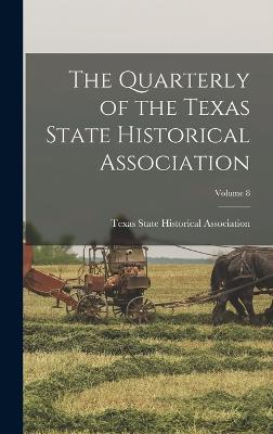 The Quarterly of the Texas State Historical Association; Volume 8 - Texas State Historical Association (Creator)