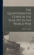 The Quartermaster Corps in the Year 1917 in the World War