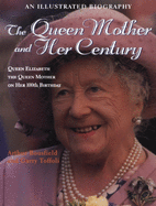 The Queen Mother and Her Century: An Illustrated Biography of Queen Elizabeth the Queen Mother on Her 100th Birthday