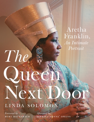 The Queen Next Door: Aretha Franklin, an Intimate Portrait - Solomon, Linda, and Bacharach, Burt (Foreword by), and Owens, Sabrina Garrett (Afterword by)