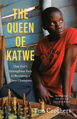 The Queen of Katwe: One Girl's Triumphant Path to Becoming a Chess Champion - Crothers, Tim