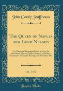 The Queen of Naples and Lord Nelson, Vol. 2 of 2: An Historical Biography Based on Mss; In the British Museum and on Letters and Other Documents Preserved Amongst the Morrison Mss (Classic Reprint)